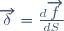\overrightarrow{\delta}=\frac{d\overrightarrow{f}}{dS}